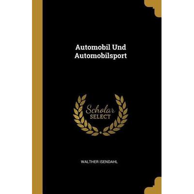 Automobil Und Automobilsport, Taschenbuch von Walther Isendahl, Creative Media Partners, LLC, 978-0-274-16985-6