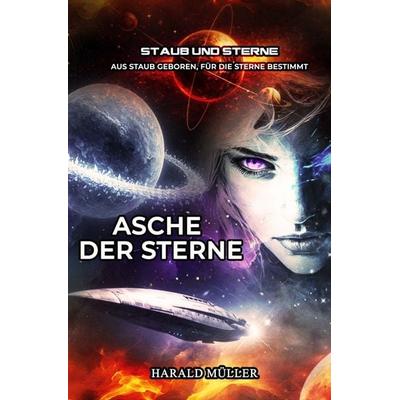 Ein Staub-und-Sterne-Roman / Asche der Sterne, Taschenbuch von Harald Müller, Epubli, 978-3-565-25929-8