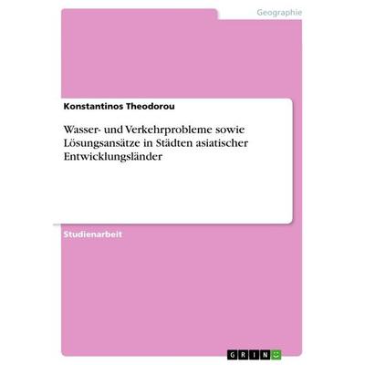 Wasser- und Verkehrprobleme sowie Lösungsansätze in Städten asiatischer Entwicklungsländer, Taschenbuch von Konstantinos Theodorou, GRIN,