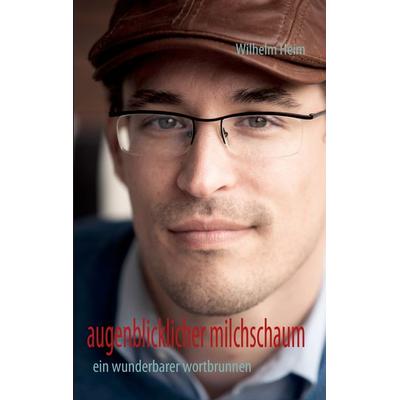 Augenblicklicher milchschaum, Taschenbuch von Wilhelm Heim, BoD – Books on Demand, 978-3-8423-7781-3
