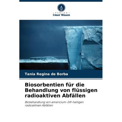 Biosorbentien für die Behandlung von flüssigen radioaktiven Abfällen, Taschenbuch von Tania Regina de Borba, Verlag Unser Wissen, 978-620-7-29645-3