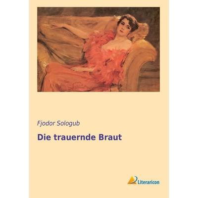 Die trauernde Braut, Taschenbuch von Fjodor Sologub, Literaricon, 978-3-95697-574-5