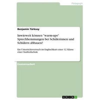 Inwieweit können 'warm-ups' Sprechhemmungen bei Schülerinnen und Schülern abbauen?, Taschenbuch von Benjamin Türksoy, GRIN, 978-3-656-38533-2