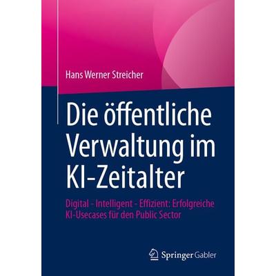 Die öffentliche Verwaltung im KI-Zeitalter, Taschenbuch von Hans Werner Streicher, Springer Berlin, 978-3-662-72551-1