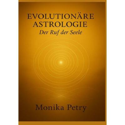 EVOLUTIONÄRE ASTROLOGIE - Der Ruf der Seele, Taschenbuch von Monika Petry, Epubli, 978-3-565-43471-8