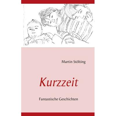 Kurzzeit, Taschenbuch von Martin Stölting, BoD – Books on Demand, 978-3-8370-3416-5