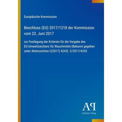 Beschluss (EU) 2017/1218 der Kommission vom 23. Juni 2017, Taschenbuch von Europäische Kommission, Antiphon Verlag, 978-3-387-71774-7