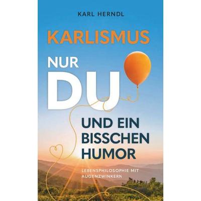 Karlismus - Lebensphilosophie mit Augenzwinkern, Gebundene Ausgabe von Herndl Karl, Buchschmiede, 978-3-99192-746-4