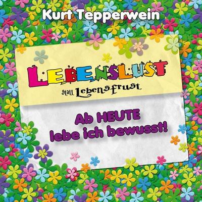 Lebenslust statt Lebensfrust: Ab heute lebe ich bewusst! - , Audio, 4250701929414