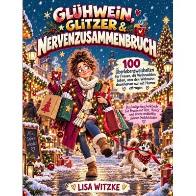 Glühwein, Glitzer und Nervenzusammenbruch – Das lustige Weihnachtsgeschenk für Frauen, Taschenbuch von Lisa Witzke, Seru Verlag, 978-3-692-77044-4