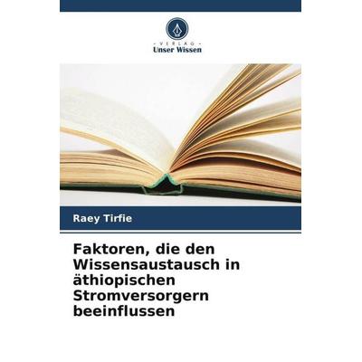 Faktoren, die den Wissensaustausch in äthiopischen Stromversorgern beeinflussen, Taschenbuch von Raey Tirfie, Verlag Unser Wissen, 978-620-5-81599-1