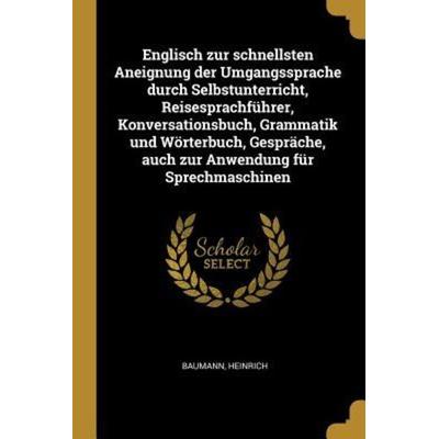 Englisch Zur Schnellsten Aneignung Der Umgangssprache Durch Selbstunterricht, Reisesprachführer, Konversationsbuch, Grammatik Und Wörterbuch,