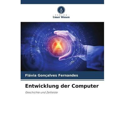 Entwicklung der Computer, Taschenbuch von Flávia Gonçalves Fernandes, Verlag Unser Wissen, 978-620-6-51050-5