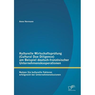 Kulturelle Wirtschaftsprüfung (Cultural Due Diligence) am Beispiel deutsch-französischer Unternehmenskooperationen: Nutzen Sie kulturelle Faktoren
