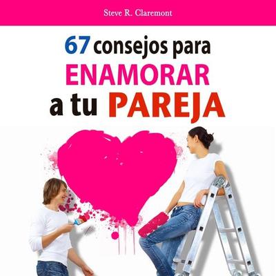 67 consejos para enamorar a tu pareja - Steve R. Claremont, Audio, 9789152165362