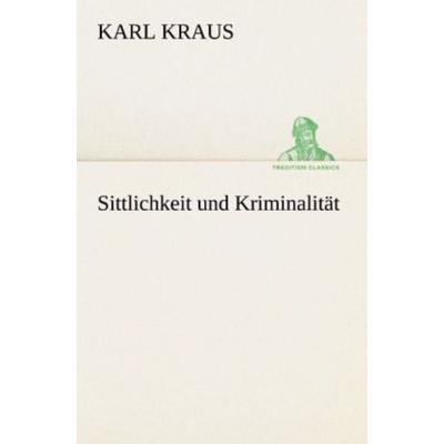 Sittlichkeit und Kriminalität, Taschenbuch von Karl Kraus, Tredition, 978-3-8424-9145-8