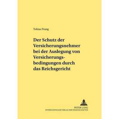 Der Schutz der Versicherungsnehmer bei der Auslegung von Versicherungsbedingungen durch das Reichsgericht, Taschenbuch von Tobias Prang, Peter Lang