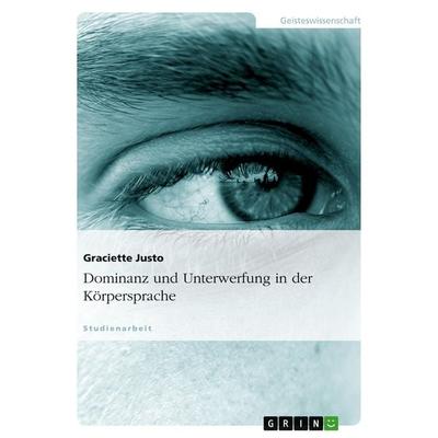 Dominanz und Unterwerfung in der Körpersprache, Taschenbuch von Graciette Justo, GRIN, 978-3-638-66151-5