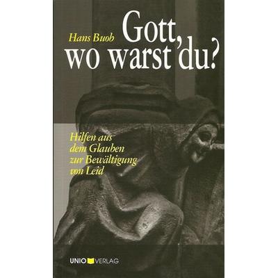 Gott, wo warst du?, Taschenbuch von Hans Buob, UNIO-Verlag, 978-3-935189-39-2