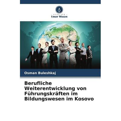 Berufliche Weiterentwicklung von Führungskräften im Bildungswesen im Kosovo, Taschenbuch von Osman Buleshkaj, Verlag Unser Wissen, 978-620-9-53418-8