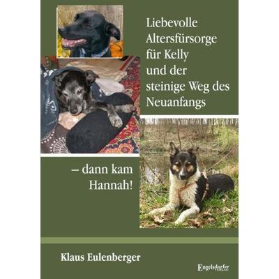 Liebevolle Altersfürsorge für Kelly und der steinige Weg des Neuanfangs – dann kam Hannah!, Taschenbuch von Klaus Eulenberger, Engelsdorfer Verlag,