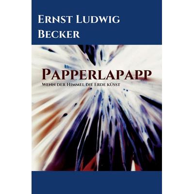 Papperlapapp - Wenn der Himmel die Erde küsst, Gebundene Ausgabe von Ernst Ludwig Becker, Tredition, 978-3-347-19688-9
