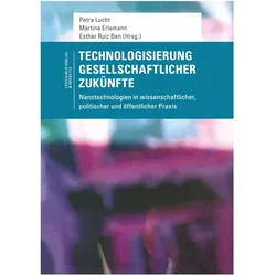 Technologisierung gesellschaftlicher Zukünfte, Fachbücher von Monika Kurath, Ulrike Felt, Petra Lucht, Martina Erlemann, Torsten Fleischer, Esther Ruiz Ben, Andreas Lösch, Petra Schaper-Rinkel, Ines Weller