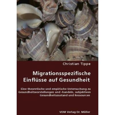 Migrationsspezifische Einflüsse auf Gesundheit, Taschenbuch von Christian Tippe, VDM, 978-3-8364-5658-6