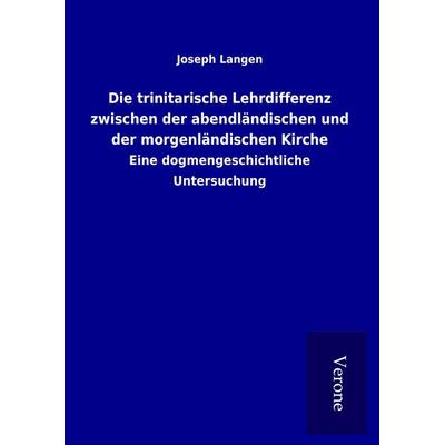 Die trinitarische Lehrdifferenz zwischen der abendländischen und der morgenländischen Kirche, Gebundene Ausgabe von Joseph Langen, BoD - Books on