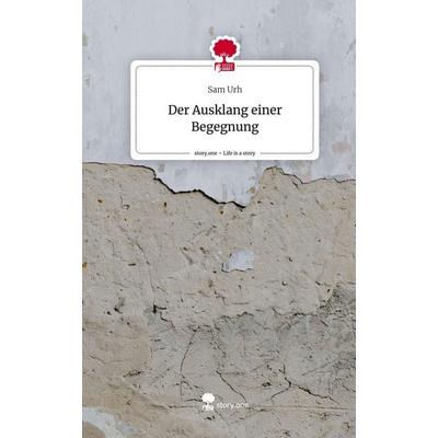 Der Ausklang einer Begegnung. Life is a Story - story.one, Gebundene Ausgabe von Sam Urh, Story.one publishing, 978-3-7108-9755-9