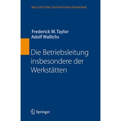 Die Betriebsleitung insbesondere der Werkstätten, Gebundene Ausgabe von Frederick W. Taylor,Adolf Wallichs, Springer Berlin, 978-3-540-72147-5