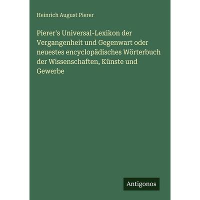 Pierer's Universal-Lexikon der Vergangenheit und Gegenwart oder neuestes encyclopädisches Wörterbuch der Wissenschaften, Künste und Gewerbe, Gebundene