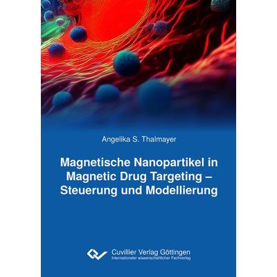 Magnetische Nanopartikel in Magnetic Drug Targeting – Steuerung und Modellierung, Taschenbuch von Angelika Thalmayer, Cuvillier Verlag,