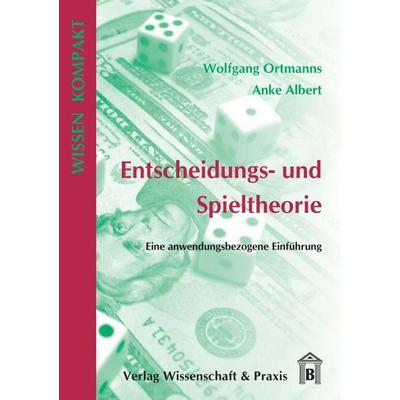 Entscheidungs- und Spieltheorie., Taschenbuch von Anke Albert,Wolfgang Ortmanns, Verlag Wissenschaft & Praxis, 978-3-89673-489-1