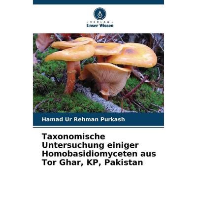 Taxonomische Untersuchung einiger Homobasidiomyceten aus Tor Ghar, KP, Pakistan, Taschenbuch von Hamad Ur Rehman Purkash, Verlag Unser Wissen,