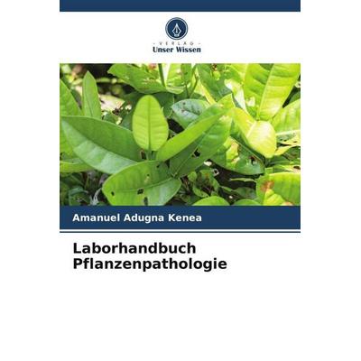 Laborhandbuch Pflanzenpathologie, Taschenbuch von Amanuel Adugna Kenea, Verlag Unser Wissen, 978-620-9-73943-9