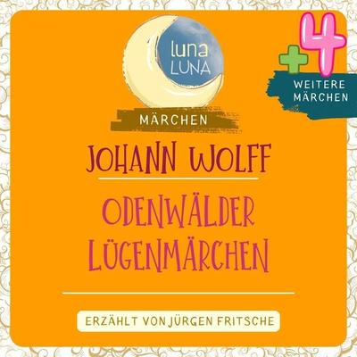 Johann Wolff: Odenwälder Lügenmärchen plus vier weitere Märchen - Johann Wolff,Luna Luna, Audio, 9783754504277