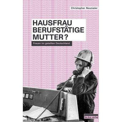 Hausfrau, Berufstätige, Mutter?, Gebundene Ausgabe von Christopher Neumaier, Bebra verlag, 978-3-89809-202-9
