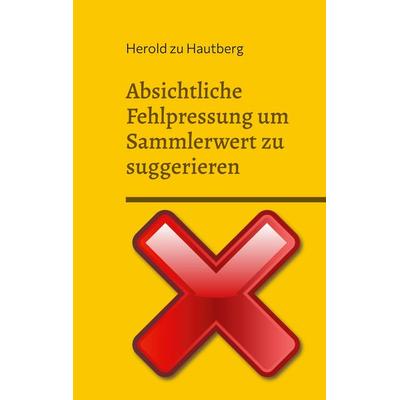 Absichtliche Fehlpressung um Sammlerwert zu suggerieren, Taschenbuch von Zu Hautberg Herold, BoD – Books on Demand, 978-3-7347-2656-9