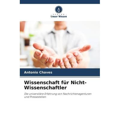 Wissenschaft für Nicht-Wissenschaftler, Taschenbuch von Antonio Chaves, Verlag Unser Wissen, 978-620-7-25099-8