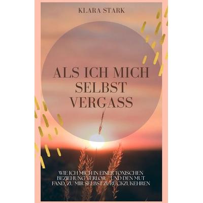 Als ich mich selbst vergass, Taschenbuch von Klara Stark, Tolino media, 978-3-696-90256-8