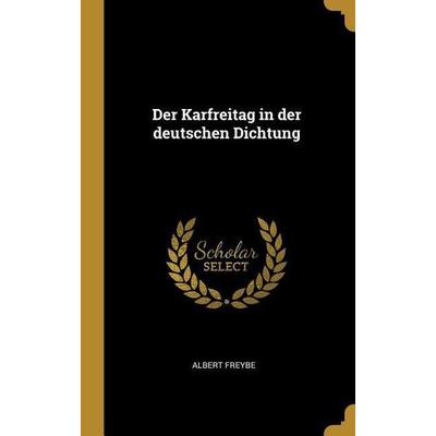 Der Karfreitag in Der Deutschen Dichtung, Gebundene Ausgabe von Albert Freybe, Creative Media Partners, LLC, 978-0-274-91678-8