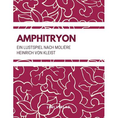 Amphitryon (Ein Lustspiel nach Molière), Taschenbuch von Heinrich Kleist, Liwi Literatur- Und Wissenschaftsverlag, 978-3-96542-082-3