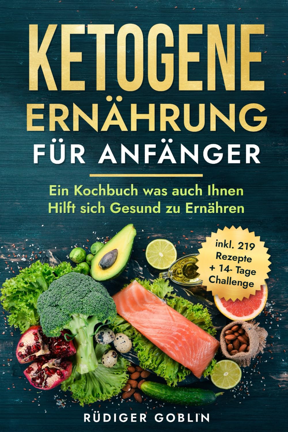 Rüdiger Goblin - Ketogene Ernährung für Anfänger: Ein Kochbuch was auch Ihnen Hilft sich Gesund zu Ernähren inkl. 14- Tage Challenge und 219 leckeren Rezepten. - Preis vom 30.09.2026 09:01:18 h