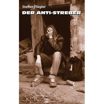 Der Anti-Streber, Taschenbuch von Steffen Flügler, BoD – Books on Demand, 978-3-8448-1948-9