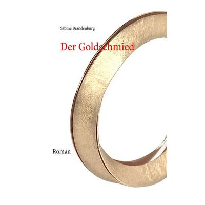 Der Goldschmied, Taschenbuch von Sabine Brandenburg, BoD – Books on Demand, 978-3-7357-7999-1