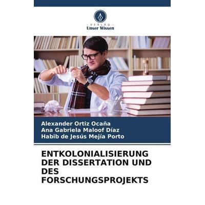 ENTKOLONIALISIERUNG DER DISSERTATION UND DES FORSCHUNGSPROJEKTS, Taschenbuch von Alexander Ortiz Ocaña,Ana Gabriela Maloof Díaz,Habib de Jesús Mejía
