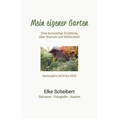 Mein eigener Garten - Eine kurzweilige Erzählung über Wunsch und Wirklichkeit., Taschenbuch von Elke Scheibert, BoD – Books on Demand,