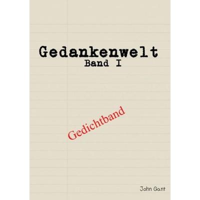 Gedankenwelt / Gedankenwelt Band I, Taschenbuch von John Gant, Epubli, 978-3-7450-6725-5