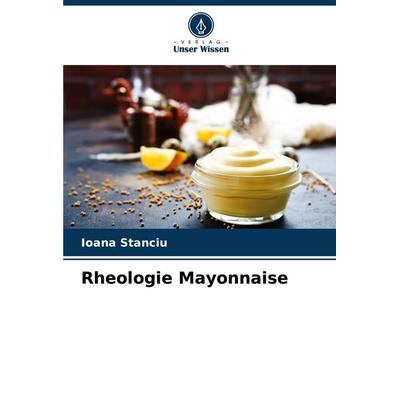 Rheologie Mayonnaise, Taschenbuch von Ioana Stanciu, Verlag Unser Wissen, 978-620-7-28198-5